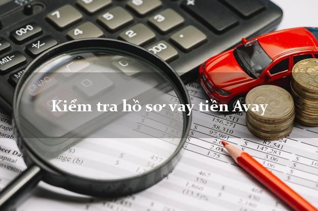Kiểm tra hồ sơ vay tiền Avay
