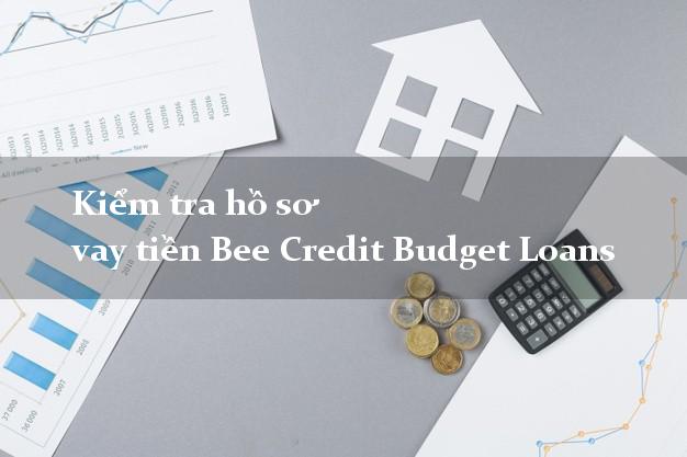 Kiểm tra hồ sơ vay tiền Bee Credit Budget Loans