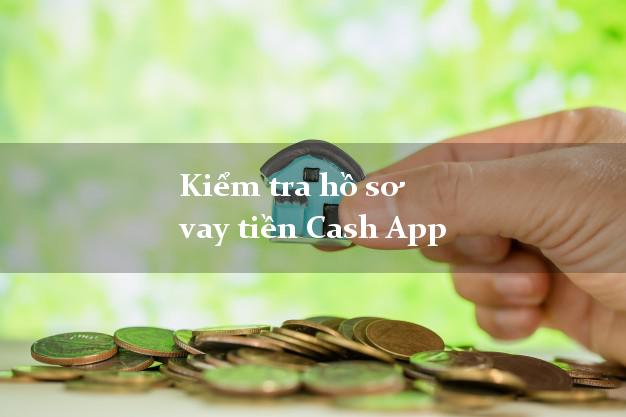 Kiểm tra hồ sơ vay tiền Cash App