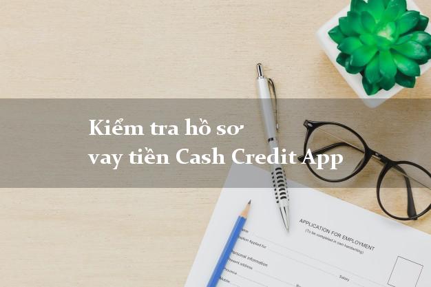 Kiểm tra hồ sơ vay tiền Cash Credit App