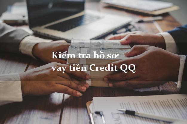 Kiểm tra hồ sơ vay tiền Credit QQ