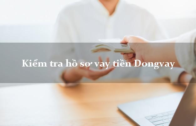 Kiểm tra hồ sơ vay tiền Dongvay