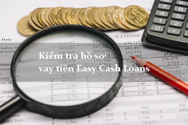 Kiểm tra hồ sơ vay tiền Easy Cash Loans