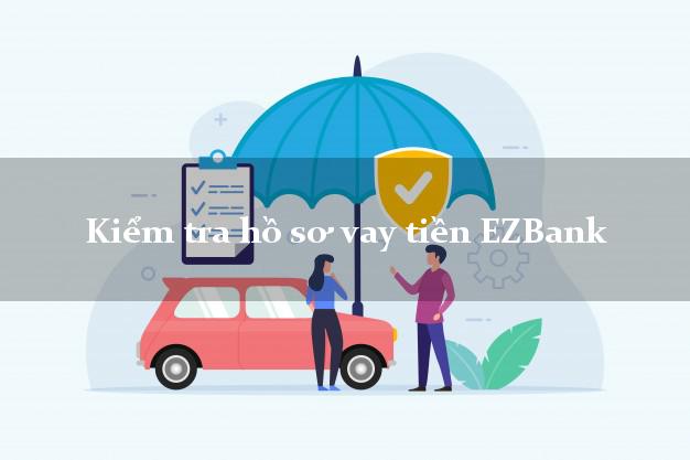 Kiểm tra hồ sơ vay tiền EZBank