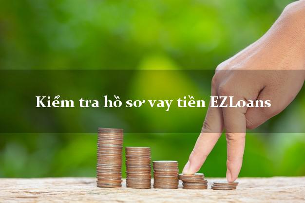 Kiểm tra hồ sơ vay tiền EZLoans