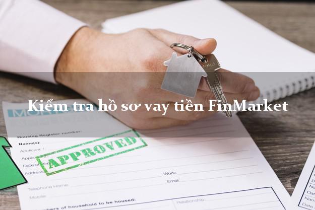 Kiểm tra hồ sơ vay tiền FinMarket