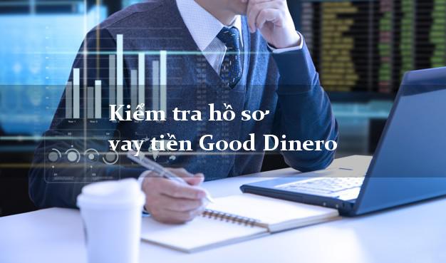 Kiểm tra hồ sơ vay tiền Good Dinero
