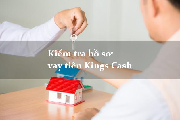 Kiểm tra hồ sơ vay tiền Kings Cash