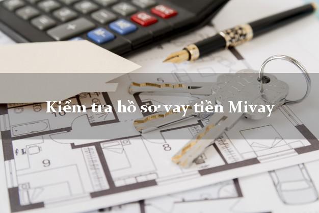 Kiểm tra hồ sơ vay tiền Mivay