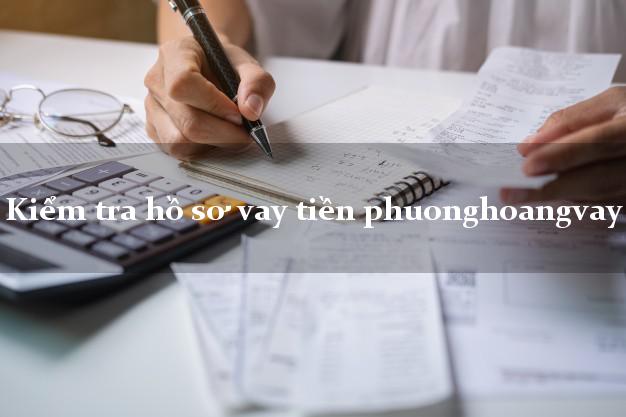 Kiểm tra hồ sơ vay tiền phuonghoangvay