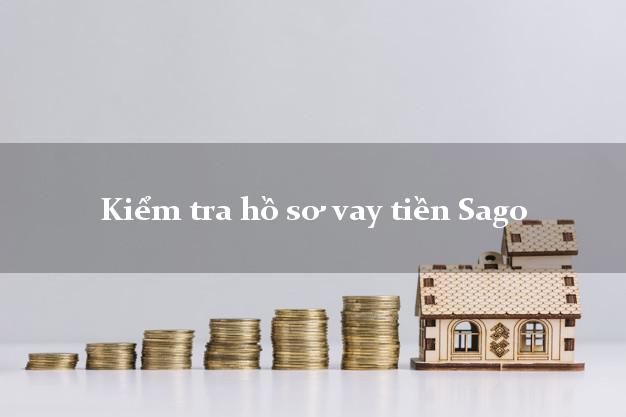 Kiểm tra hồ sơ vay tiền Sago