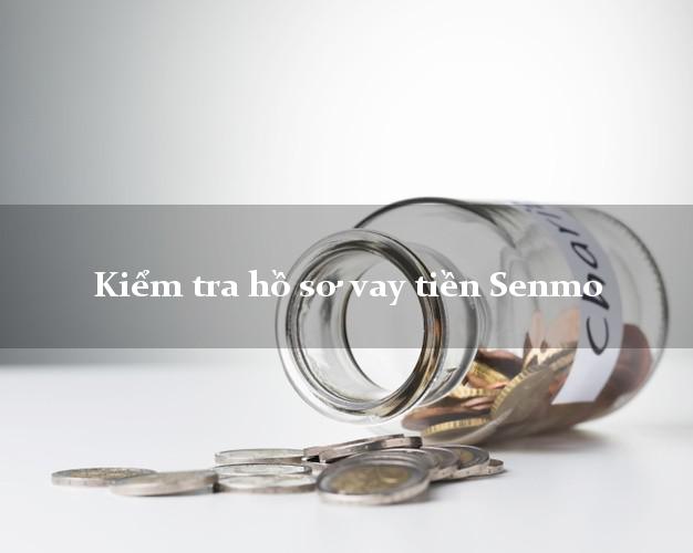 Kiểm tra hồ sơ vay tiền Senmo