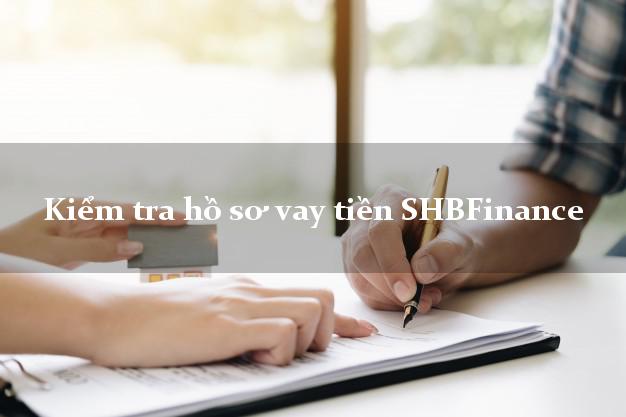 Kiểm tra hồ sơ vay tiền SHBFinance