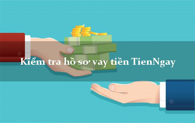 Kiểm tra hồ sơ vay tiền TienNgay