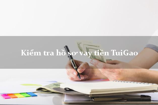 Kiểm tra hồ sơ vay tiền TuiGao