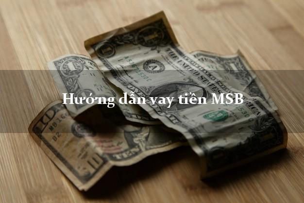 Hướng dẫn vay tiền MSB