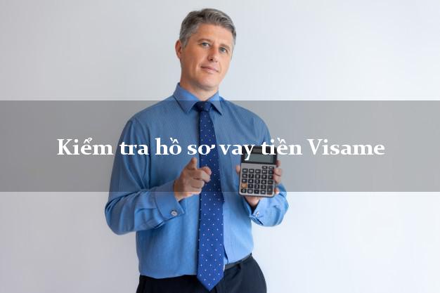 Kiểm tra hồ sơ vay tiền Visame