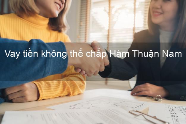 Vay tiền không thế chấp Hàm Thuận Nam Bình Thuận