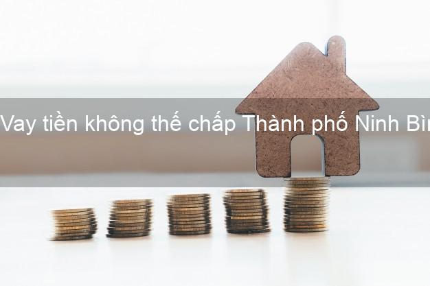 Vay tiền không thế chấp Thành phố Ninh Bình