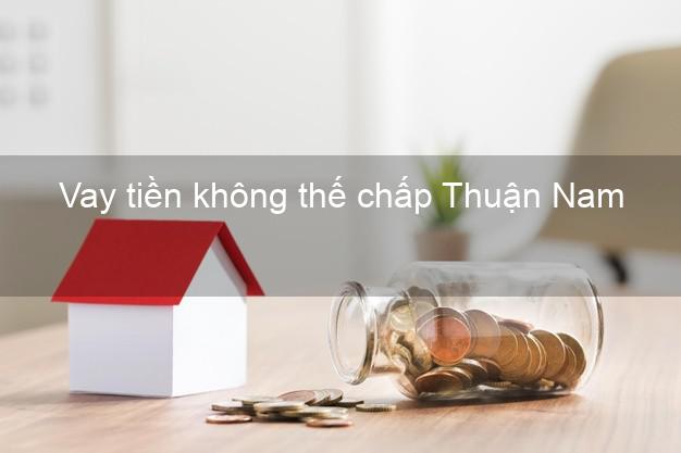Vay tiền không thế chấp Thuận Nam Ninh Thuận